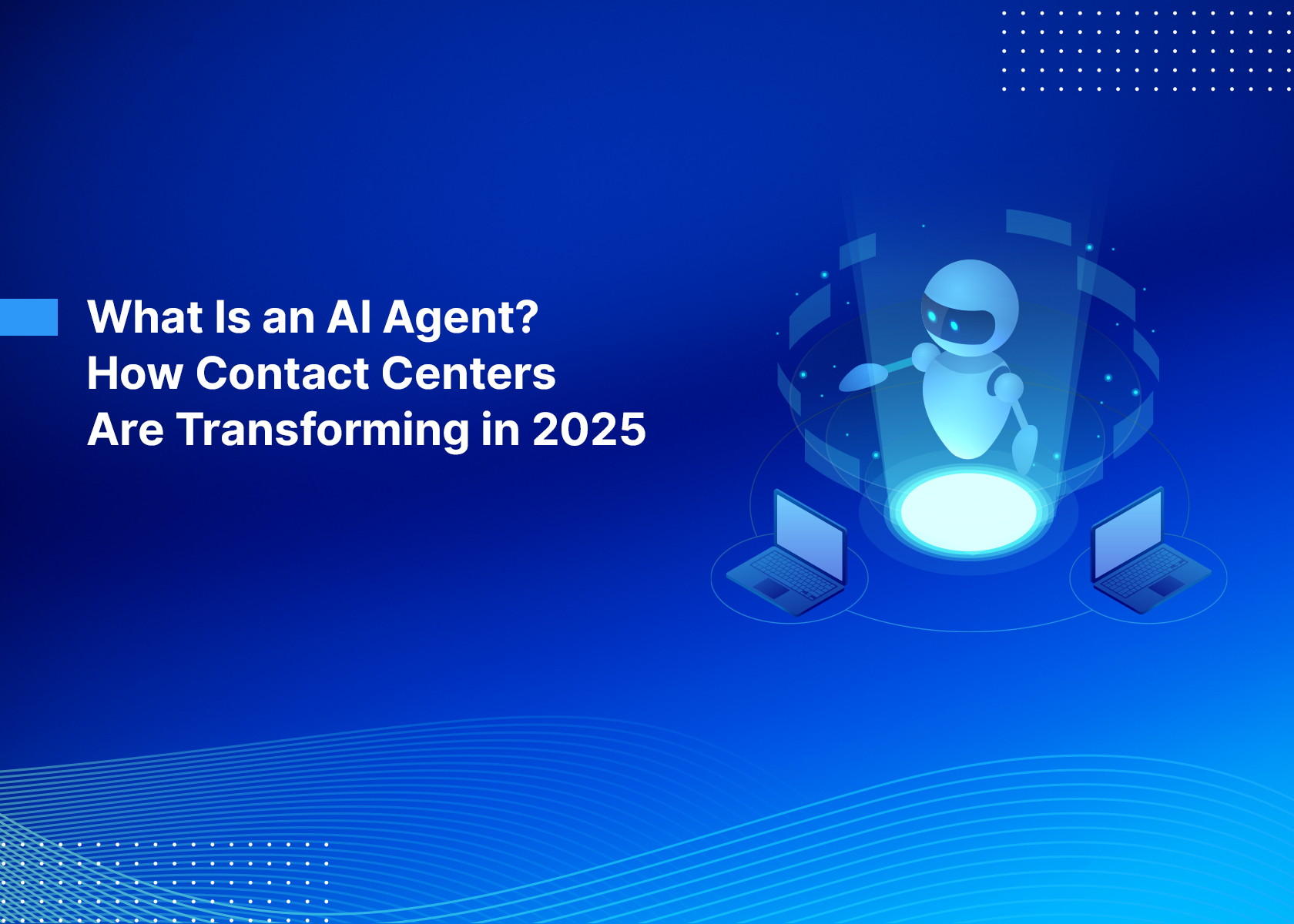 What Is an AI Agent? How Contact Centers Are Transforming in 2025