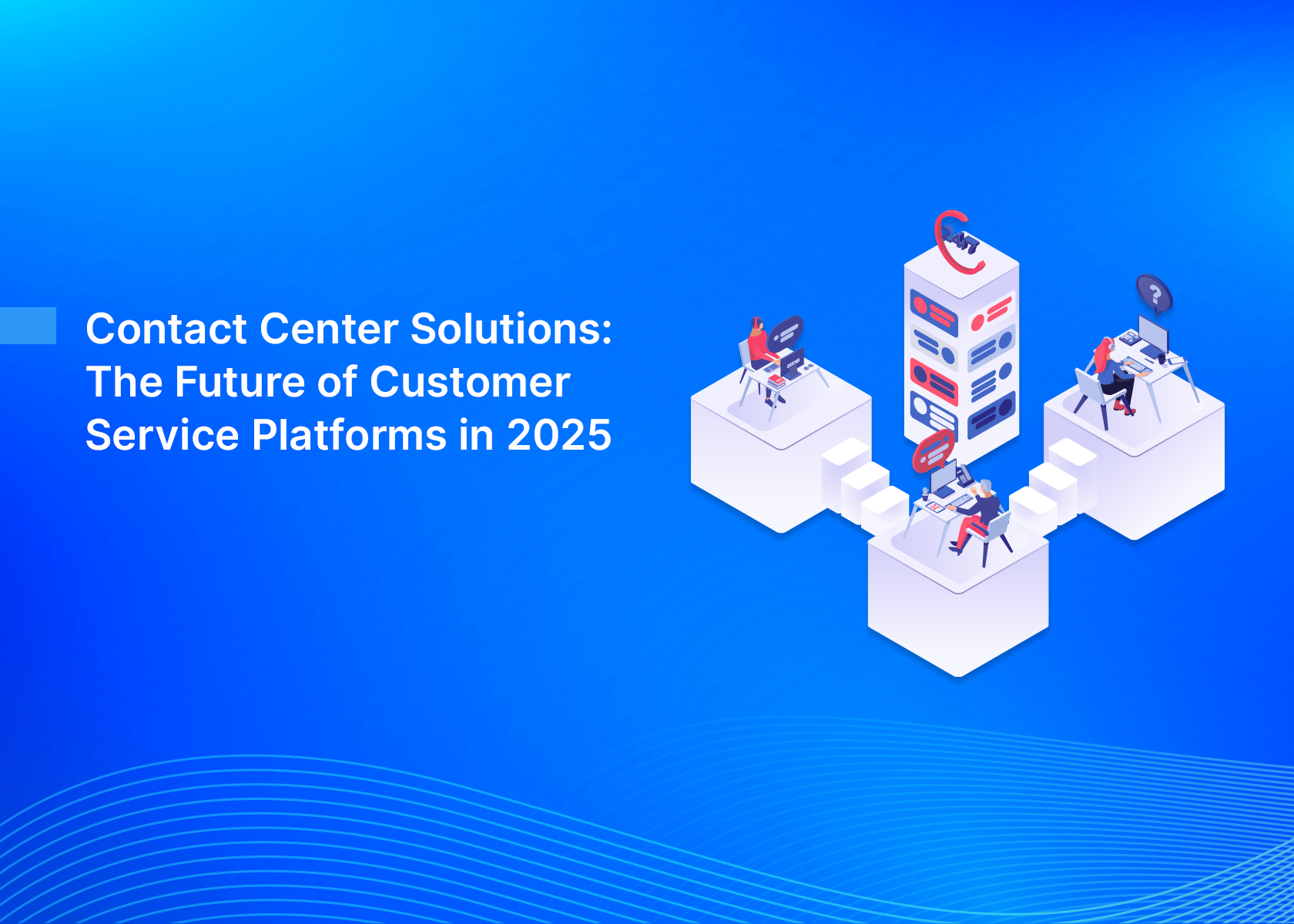 Contact Center Solutions: The Future of Customer Service Platforms in 2025