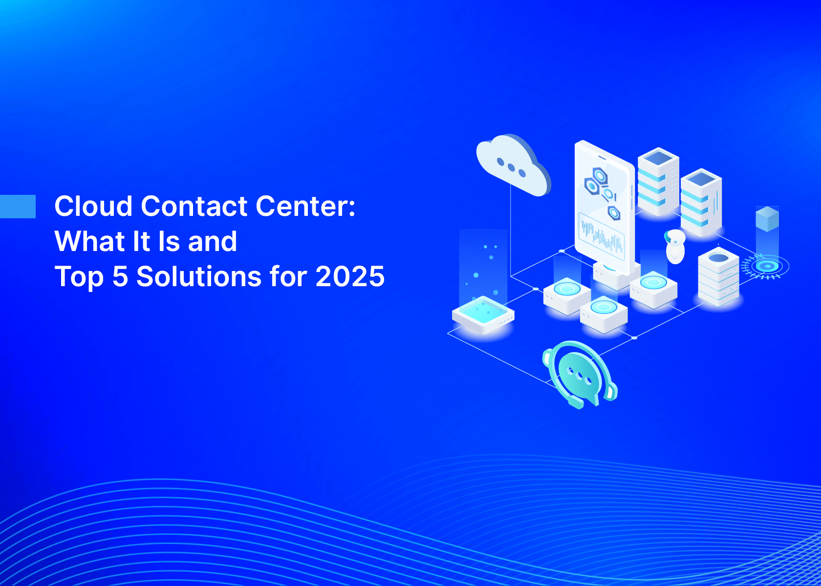 Cloud Contact Center: What It Is and Top 5 Solutions for 2025