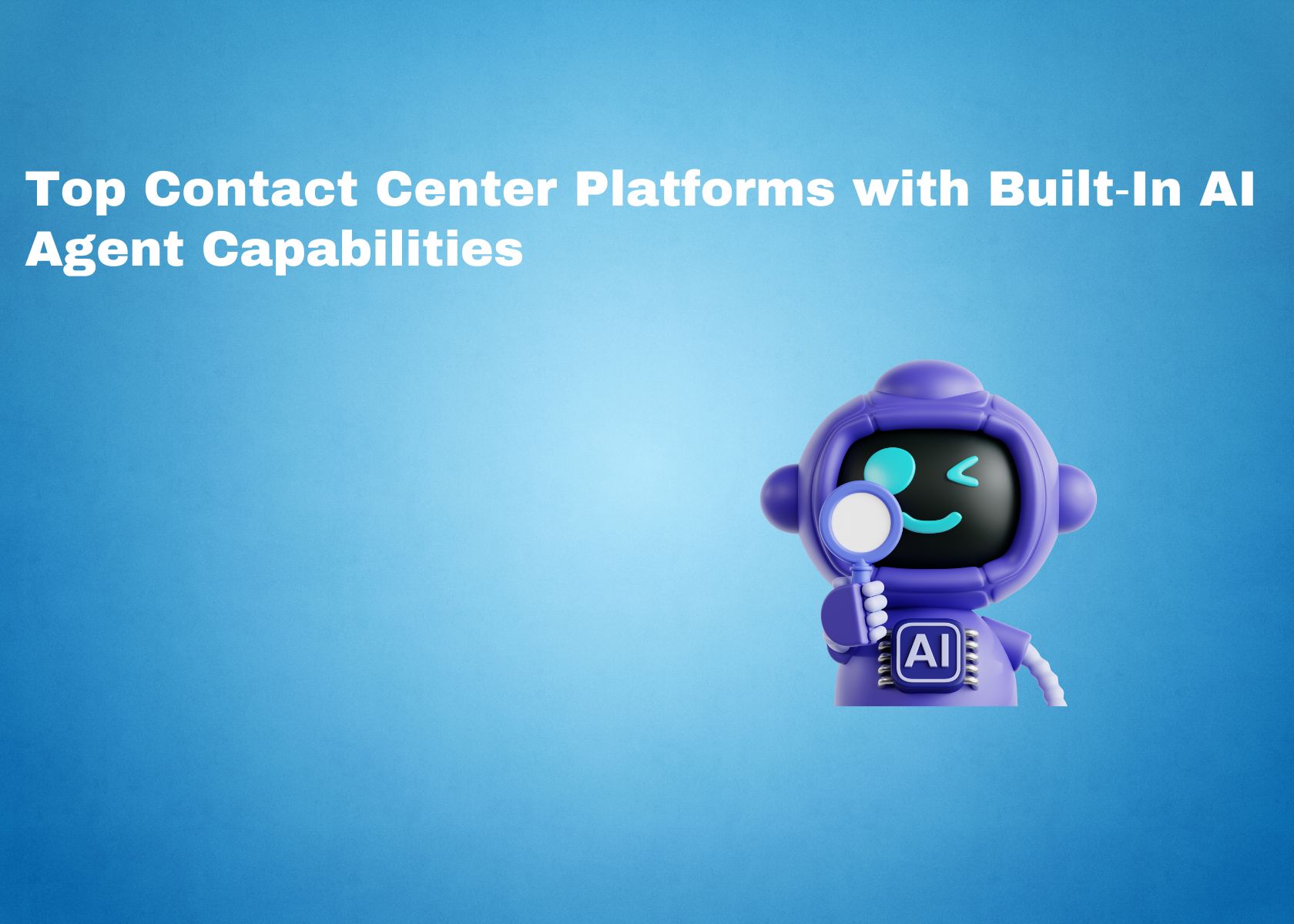 Top Contact Center Platforms with Built-In AI Agent Capabilities