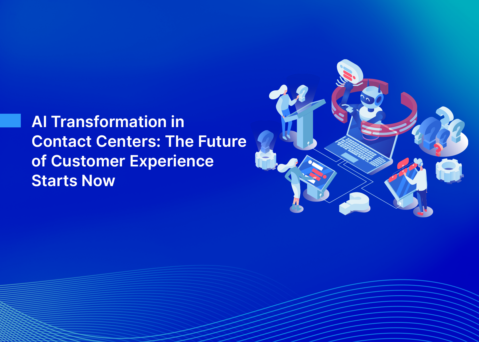 AI Transformation in Contact Centers: The Future of Customer Experience Starts Now