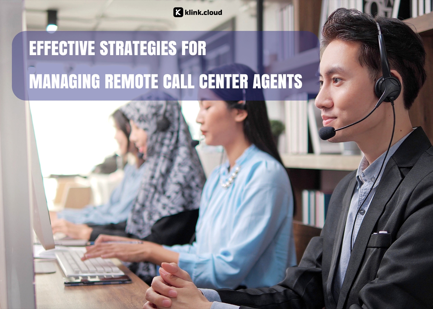 Effective Strategies for Managing Remote Call Center Agents with klink.cloud