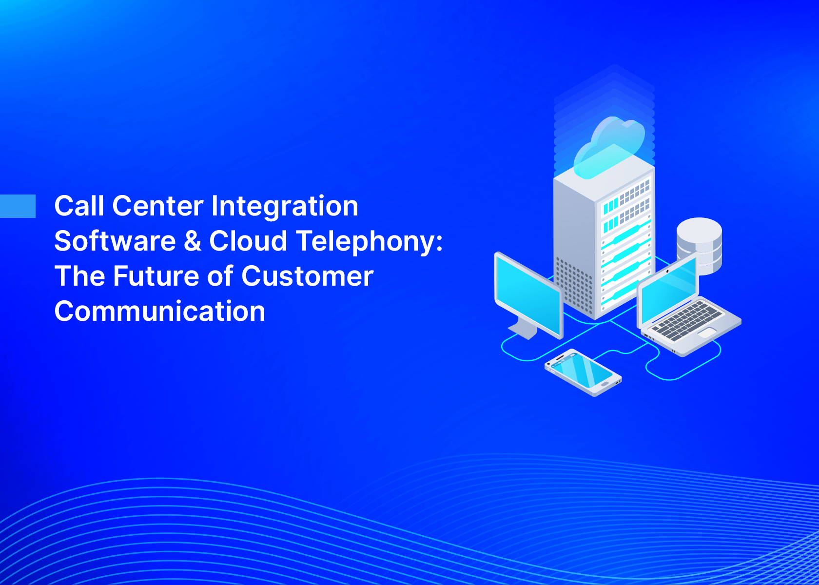 Call Center Integration Software & Cloud Telephony: The Future of Customer Communication