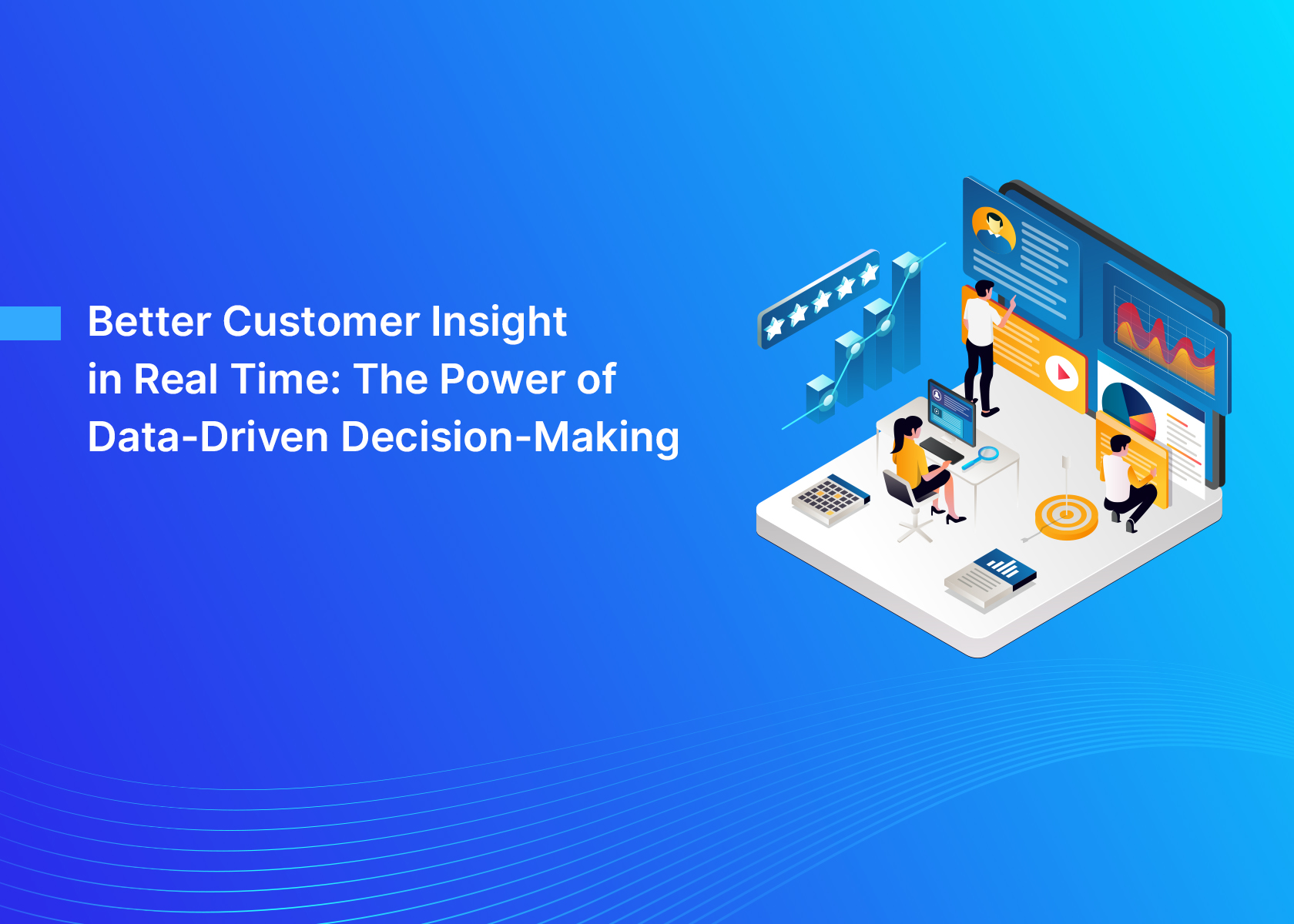 Better Customer Insight—in Real Time: The Power of Data-Driven Decision-Making