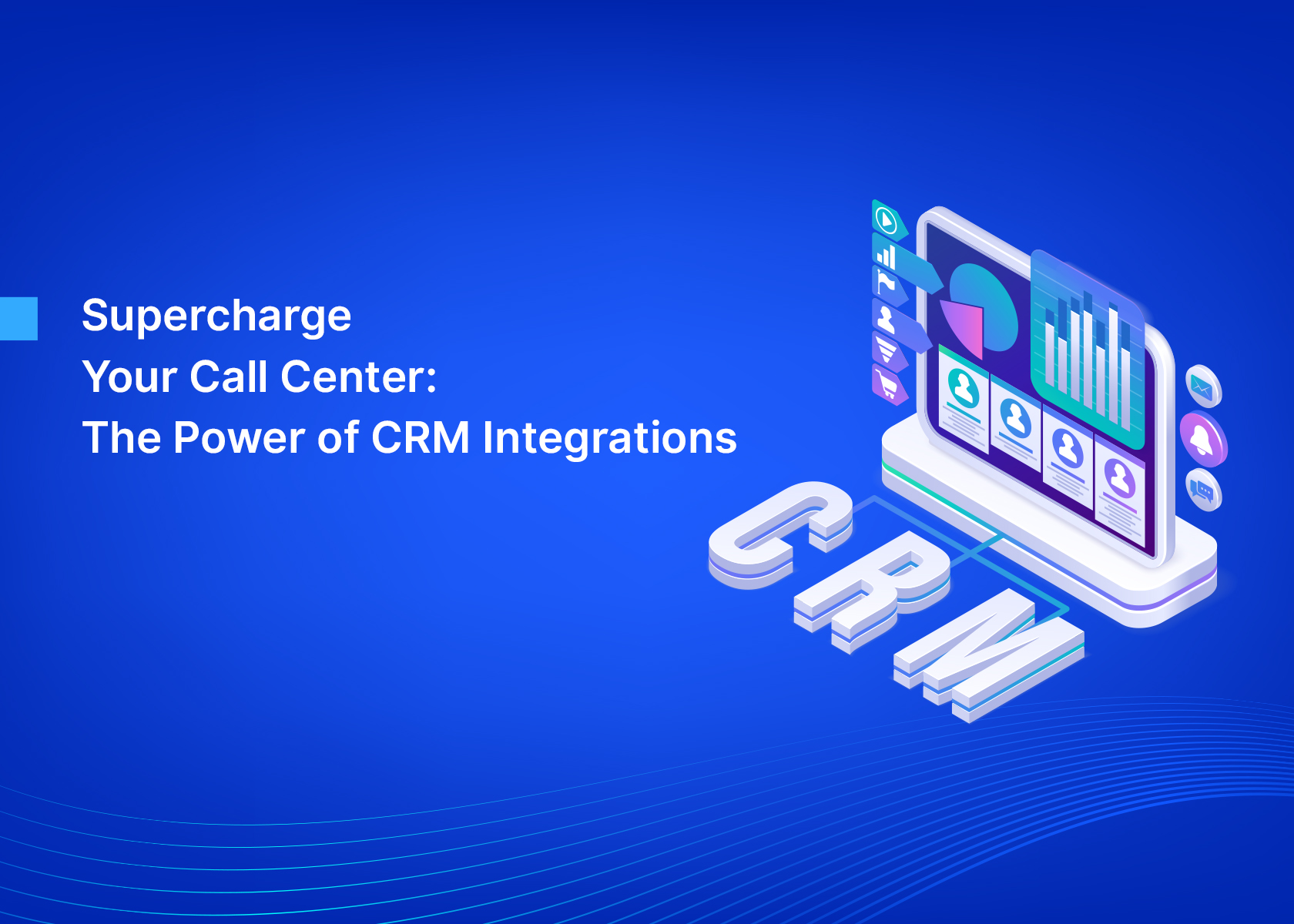 Supercharge Your Call Center: The Power of CRM Integrations