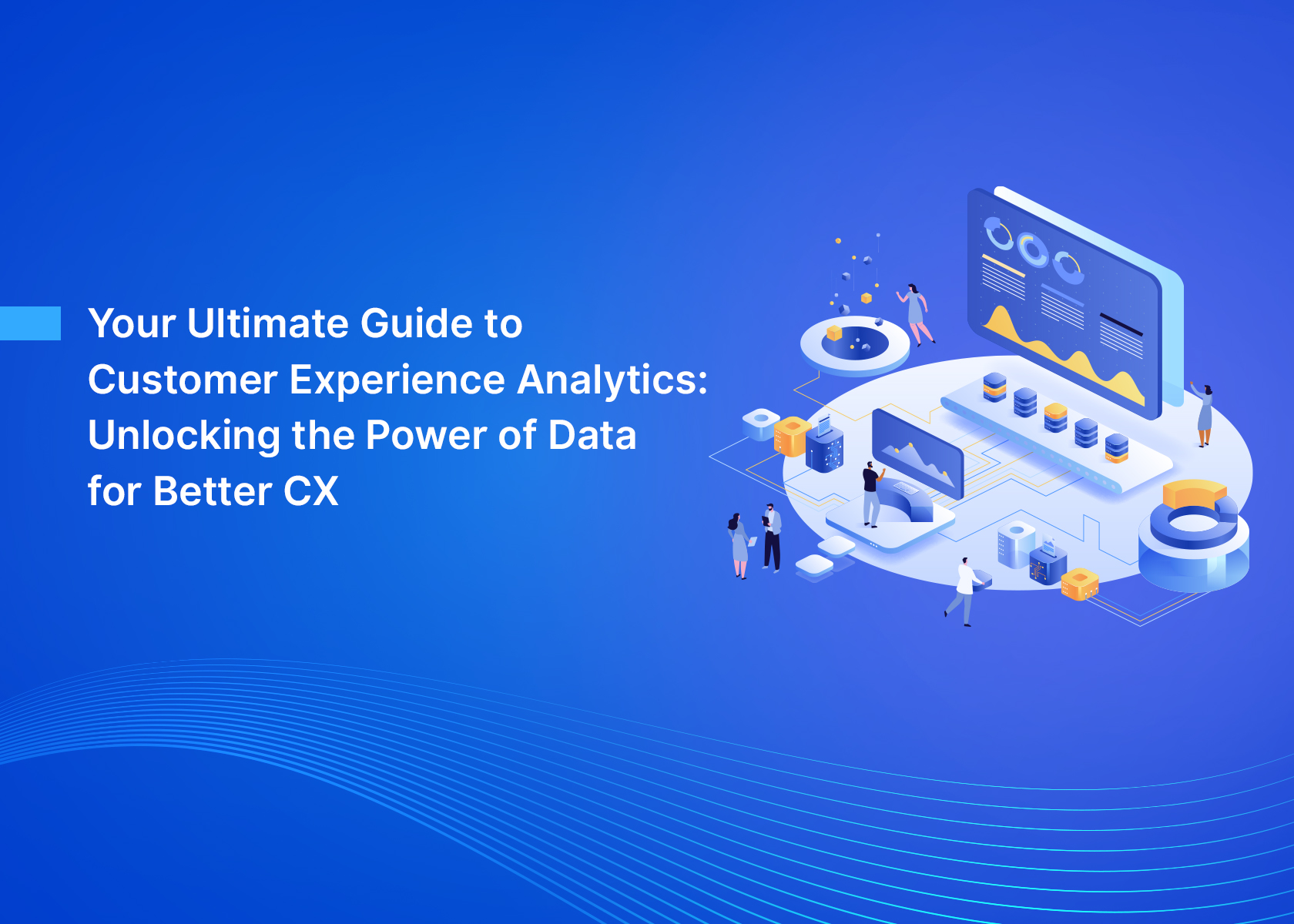Your Ultimate Guide to Customer Experience Analytics: Unlocking the Power of Data for Better CX
