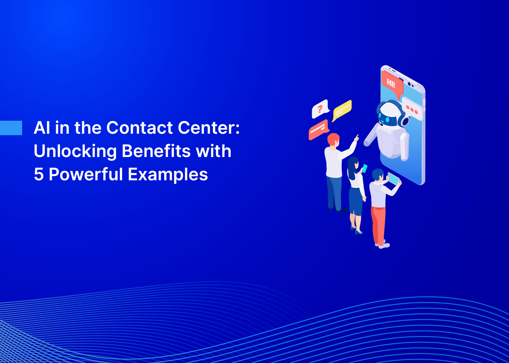 AI in the Contact Center: Unlocking Benefits with 5 Powerful Examples