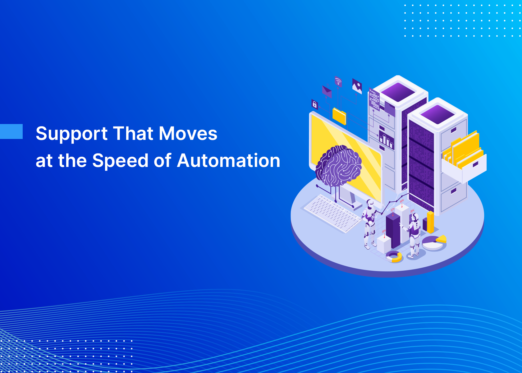 Support That Moves at the Speed of Automation
