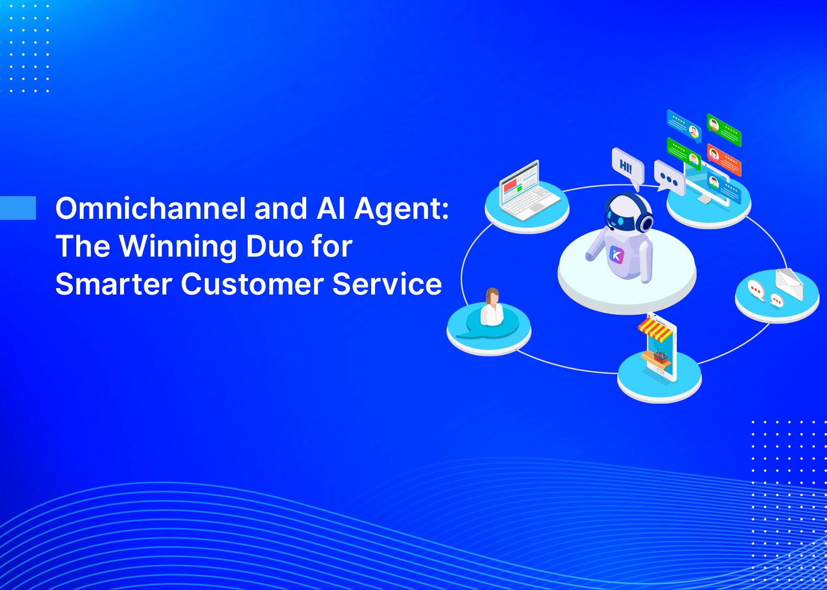 Omnichannel and AI Agent: The Winning Duo for Smarter Customer Service