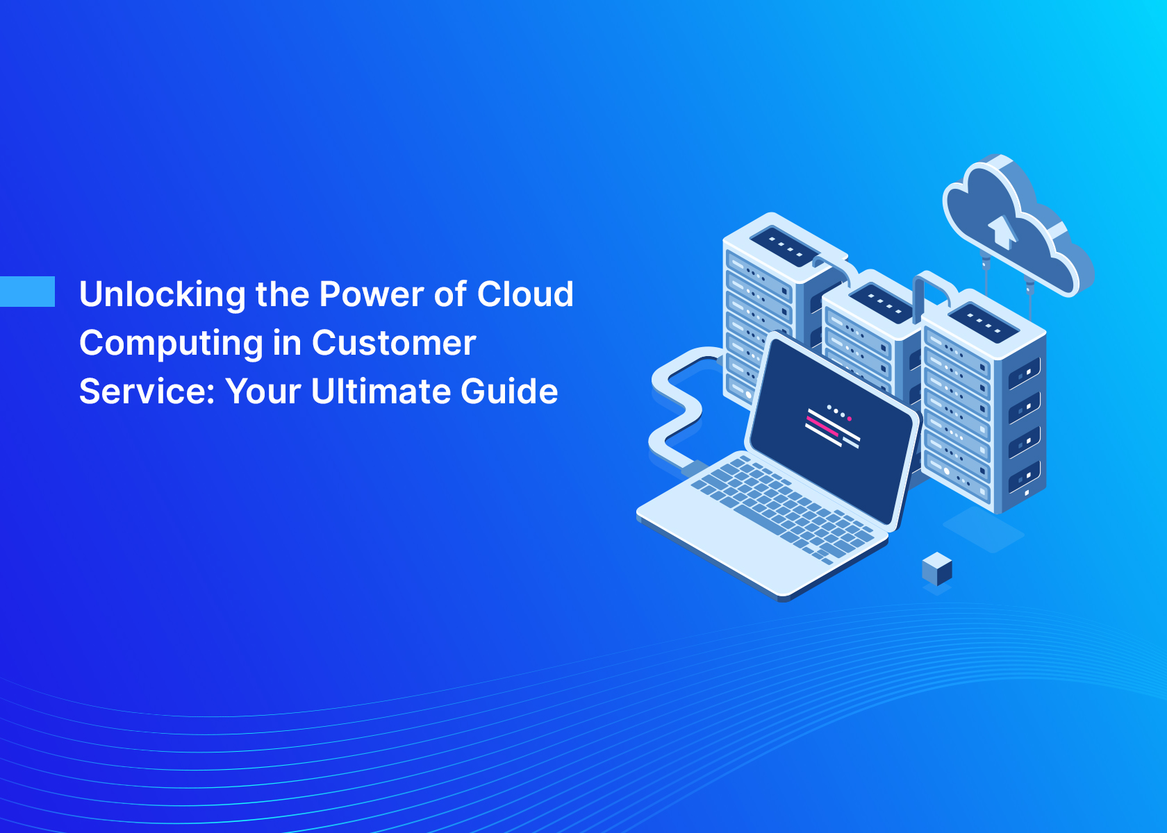 Unlocking the Power of Cloud Computing in Customer Service: Your Ultimate Guide