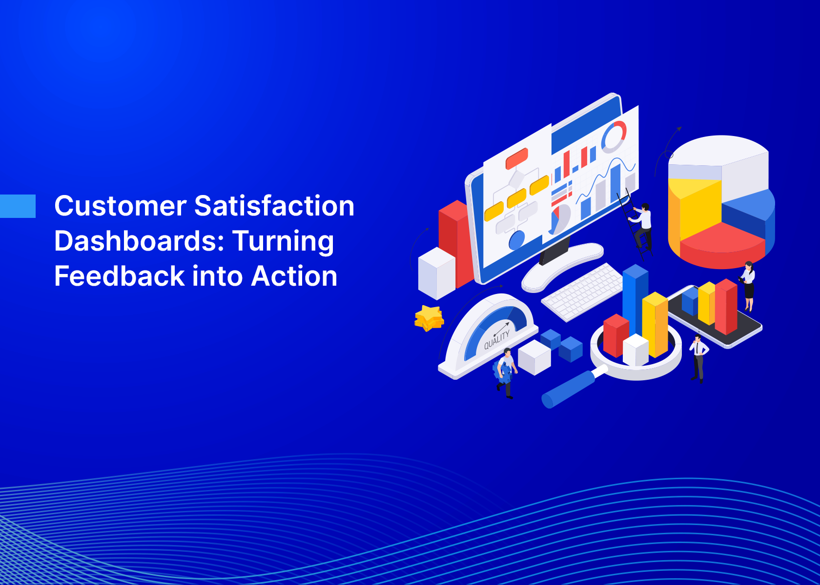 Customer Satisfaction Dashboards: Turning Feedback into Action