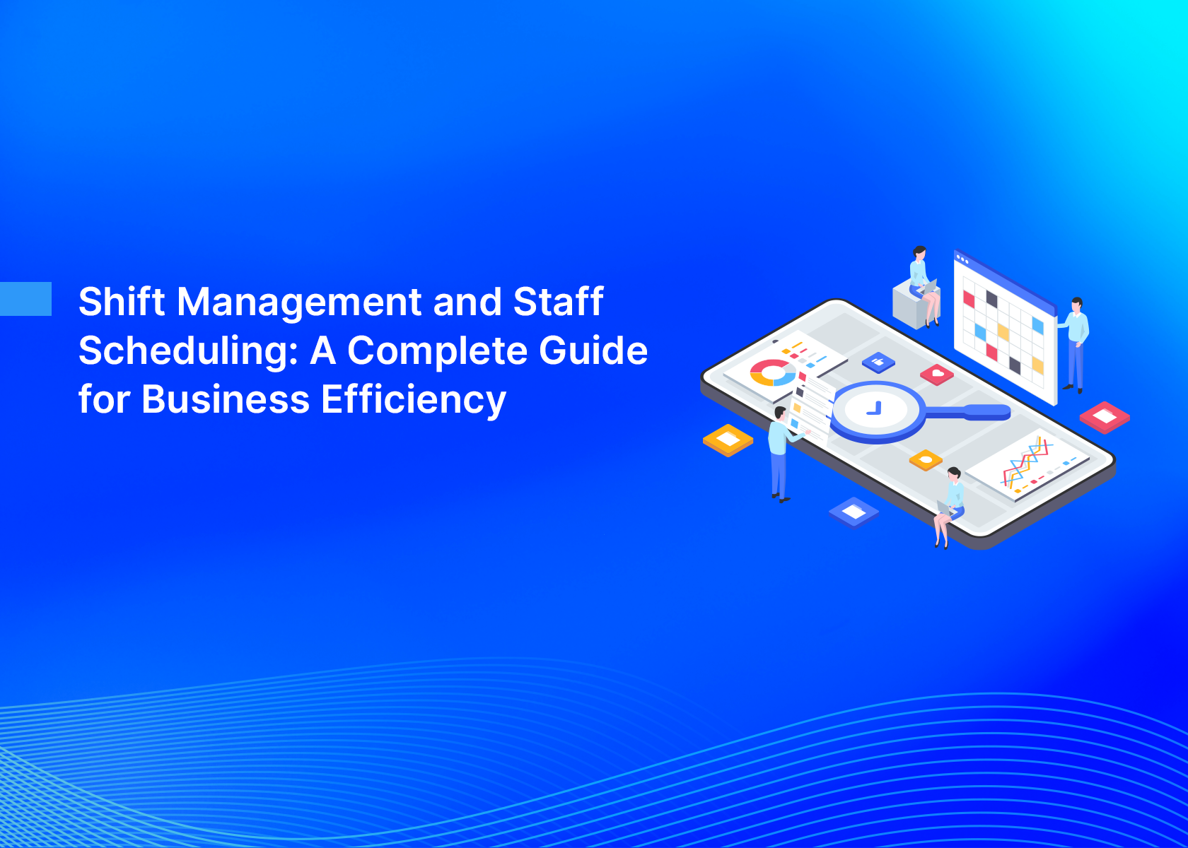 Shift Management and Staff Scheduling: A Complete Guide for Business Efficiency