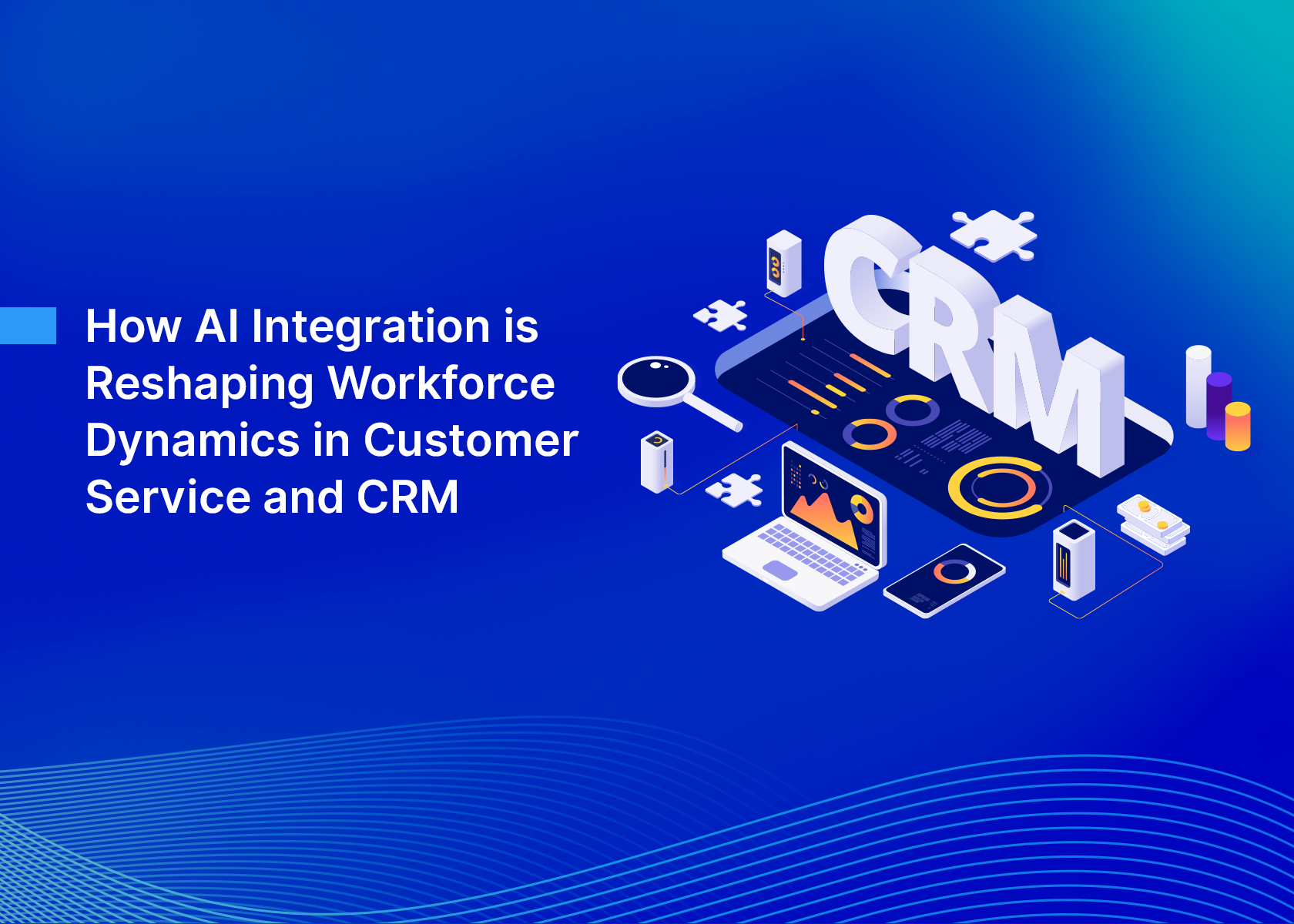 How AI Integration is Reshaping Workforce Dynamics in Customer Service and CRM