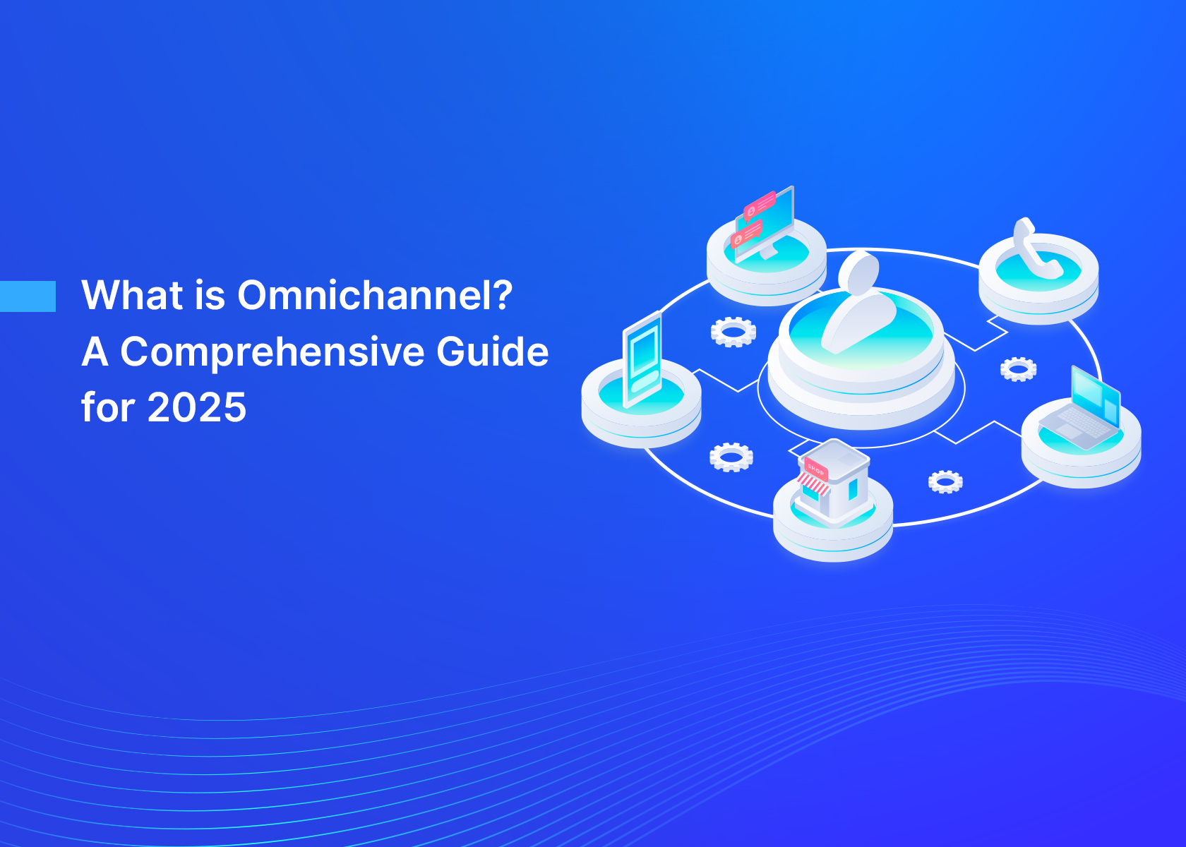 What is Omnichannel? A Comprehensive Guide for 2025
