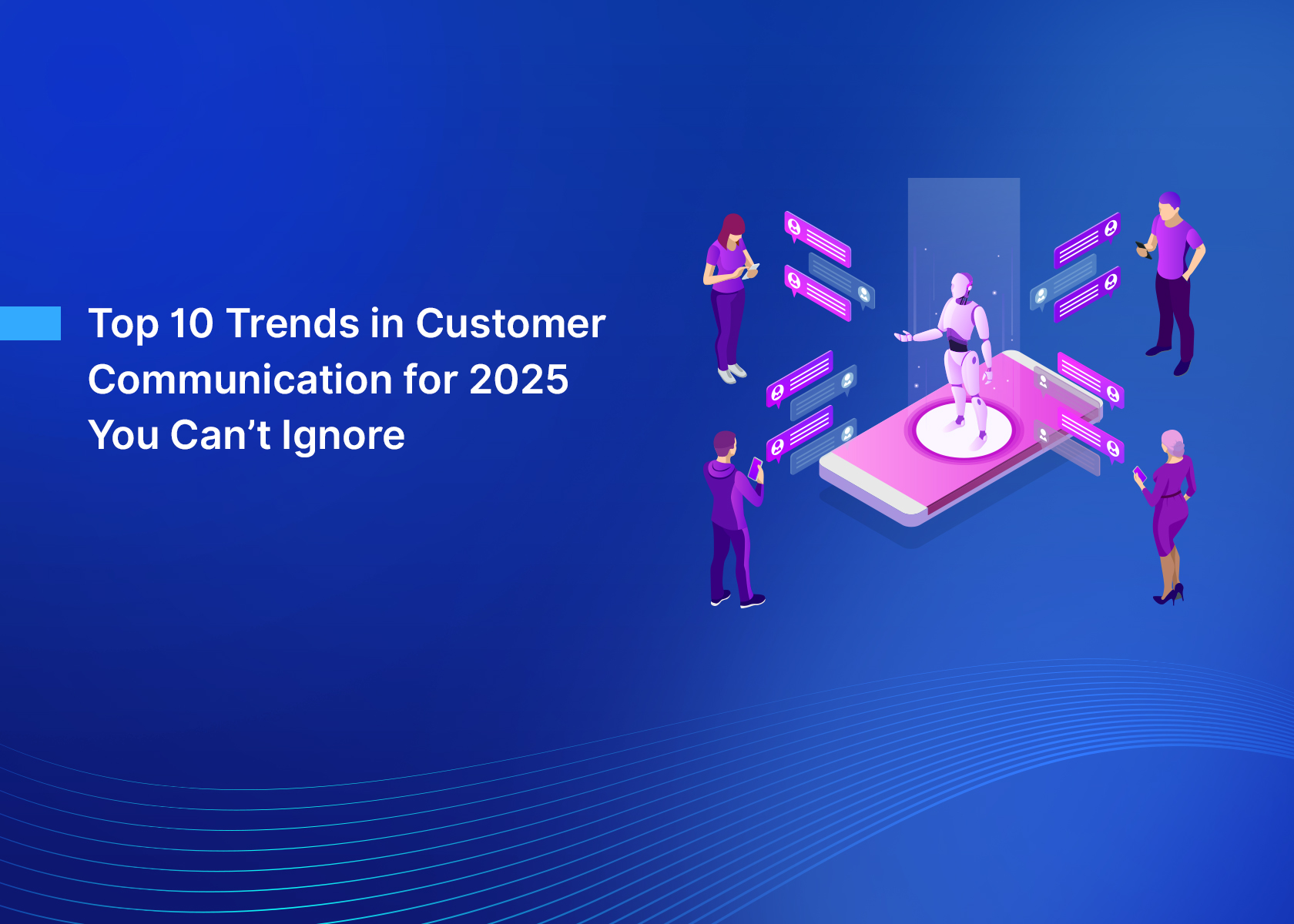 Top 10 Trends in Customer Communication for 2025 You Can’t Ignore