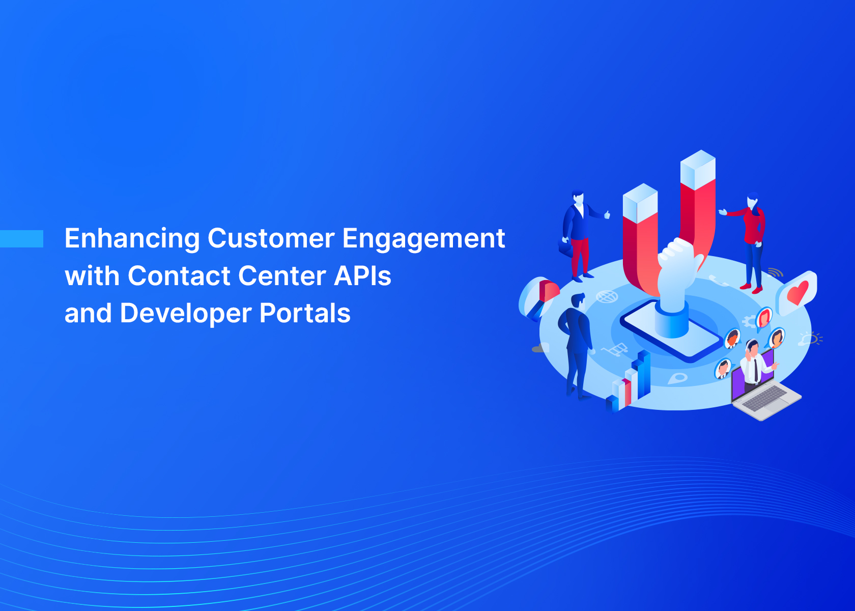 Enhancing Customer Engagement with Contact Center APIs and Developer Portals