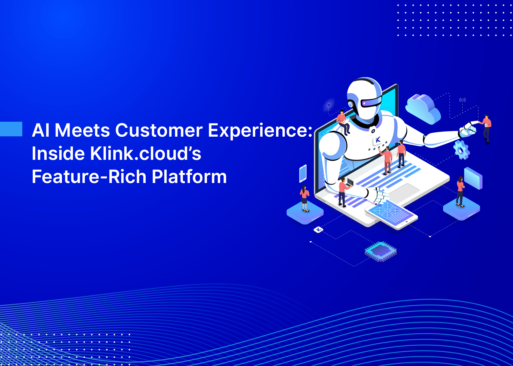 AI Meets Customer Experience: Inside Klink.cloud’s Feature-Rich Platform