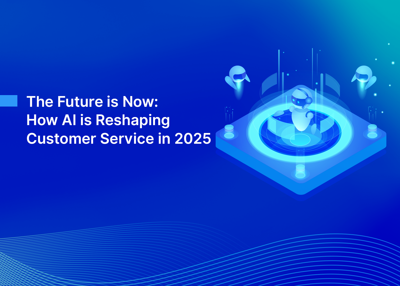 The Future is Now: How AI Reshape Customer Service in 2025