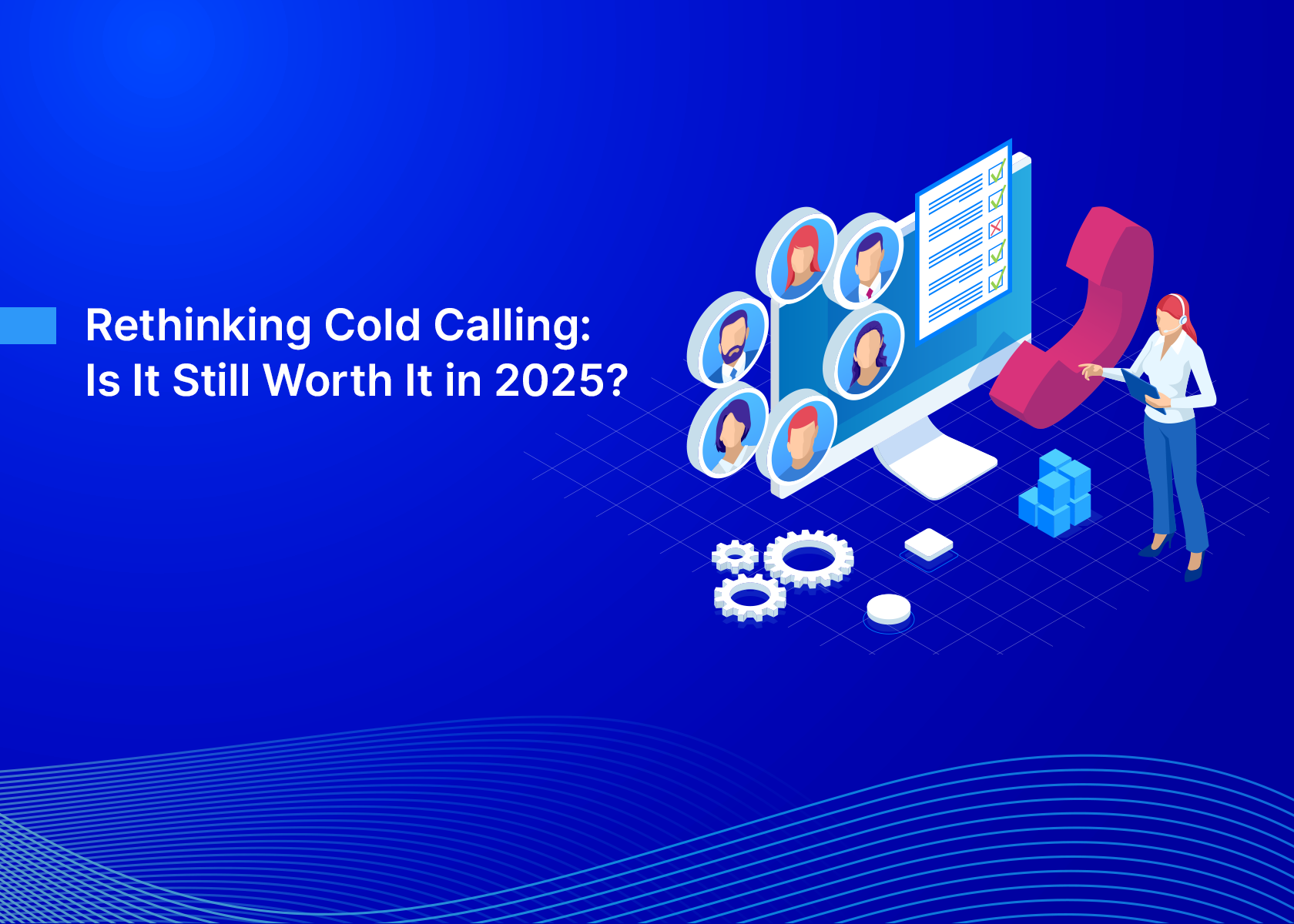 Rethinking Cold Calling: Is It Still Worth It in 2025?