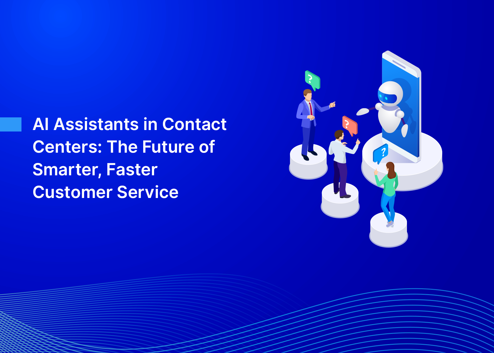 AI Assistants in Contact Centers: The Future of Smarter, Faster Customer Service